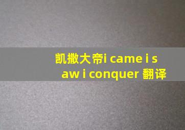 凯撒大帝i came i saw i conquer 翻译